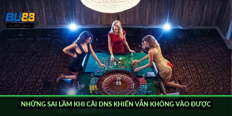 Những sai lầm khi cài DNS khiến vẫn không vào được