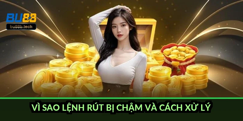 Vì sao lệnh rút bị chậm và cách xử lý