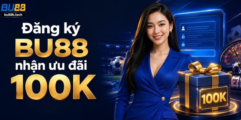 Đăng ký BU88 nhận 100K trải nghiệm cá cược trực tuyến